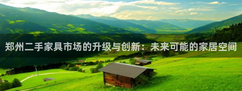 球盟会有没有黑单的：郑州二手家具市场的升级与创新：未来可能的